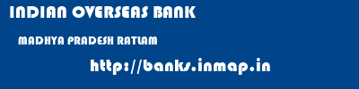 INDIAN OVERSEAS BANK  MADHYA PRADESH RATLAM    banks information 